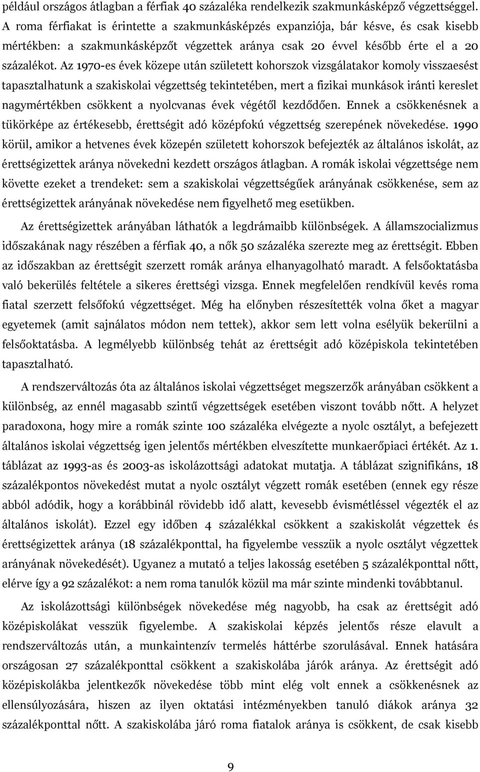 Az 1970-es évek közepe után született kohorszok vizsgálatakor komoly visszaesést tapasztalhatunk a szakiskolai végzettség tekintetében, mert a fizikai munkások iránti kereslet nagymértékben csökkent