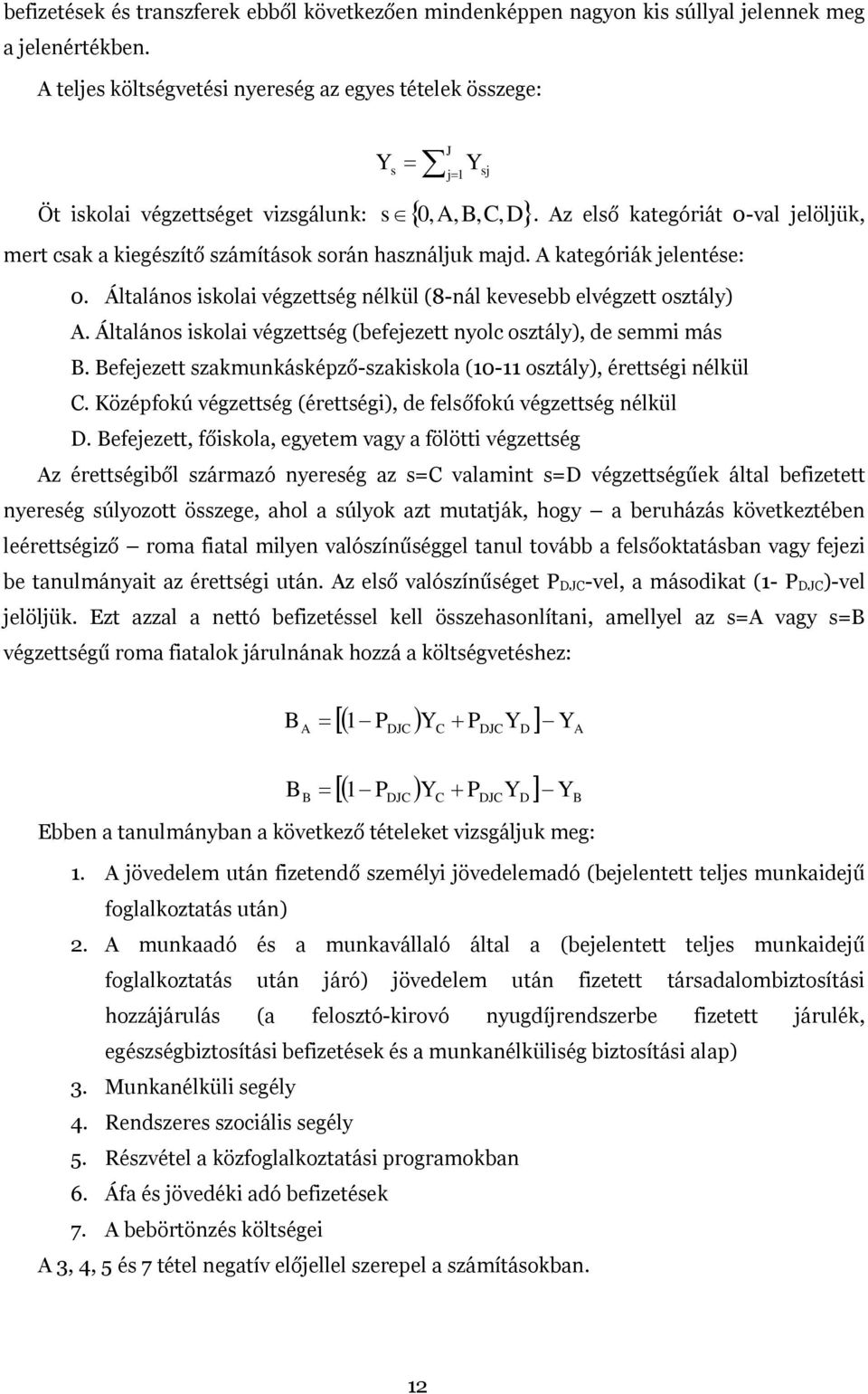 Az első kategóriát 0-val jelöljük, mert csak a kiegészítő számítások során használjuk majd. A kategóriák jelentése: 0. Általános iskolai végzettség nélkül (8-nál kevesebb elvégzett osztály) A.