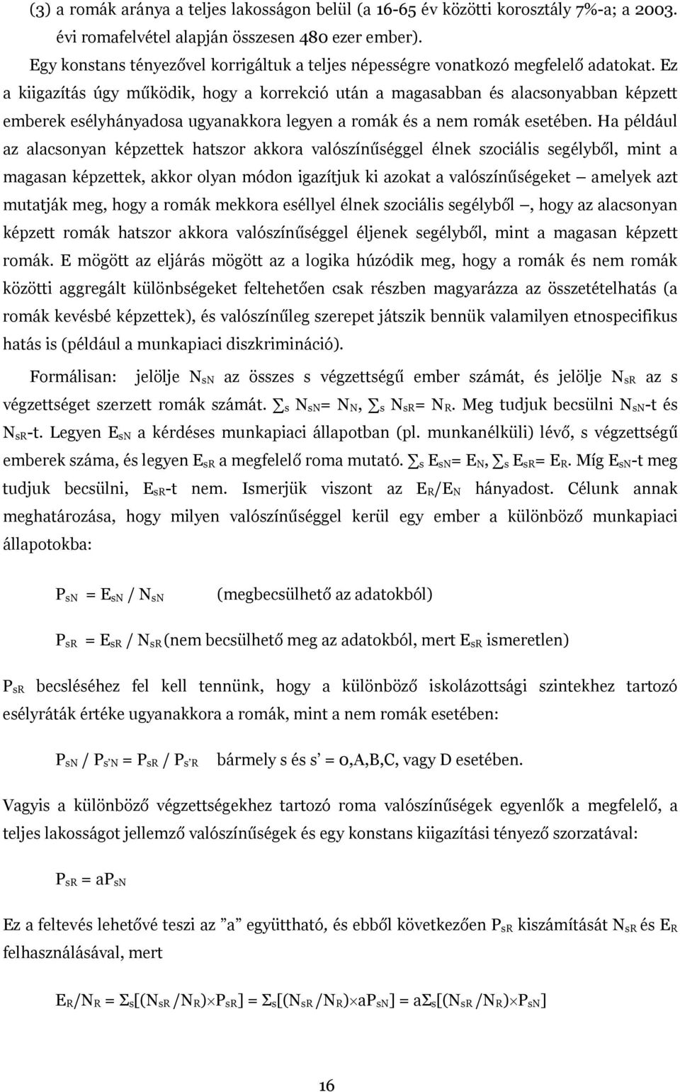 Ez a kiigazítás úgy működik, hogy a korrekció után a magasabban és alacsonyabban képzett emberek esélyhányadosa ugyanakkora legyen a romák és a nem romák esetében.