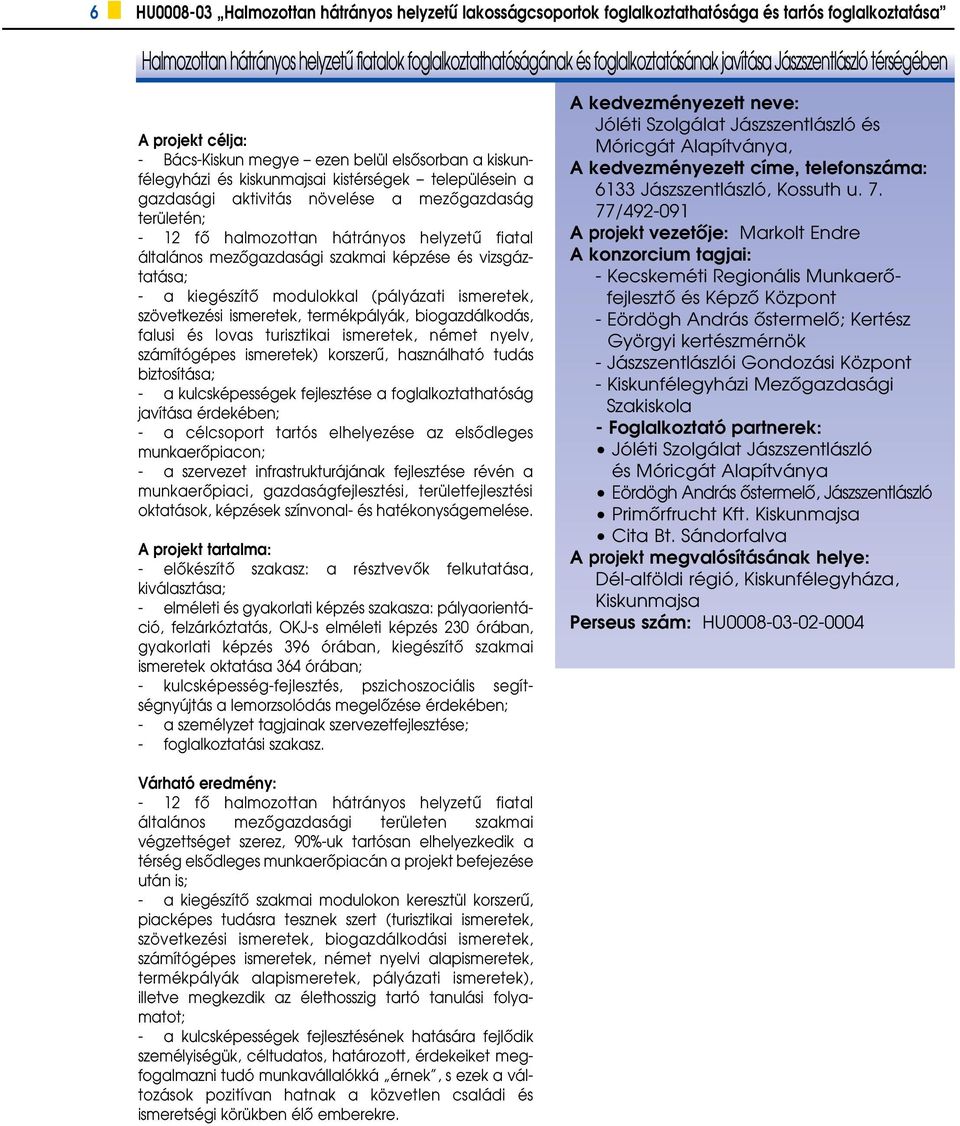 fô halmozottan hátrányos helyzetû fiatal általános mezôgazdasági szakmai képzése és vizsgáztatása; - a kiegészítô modulokkal (pályázati ismeretek, szövetkezési ismeretek, termékpályák,