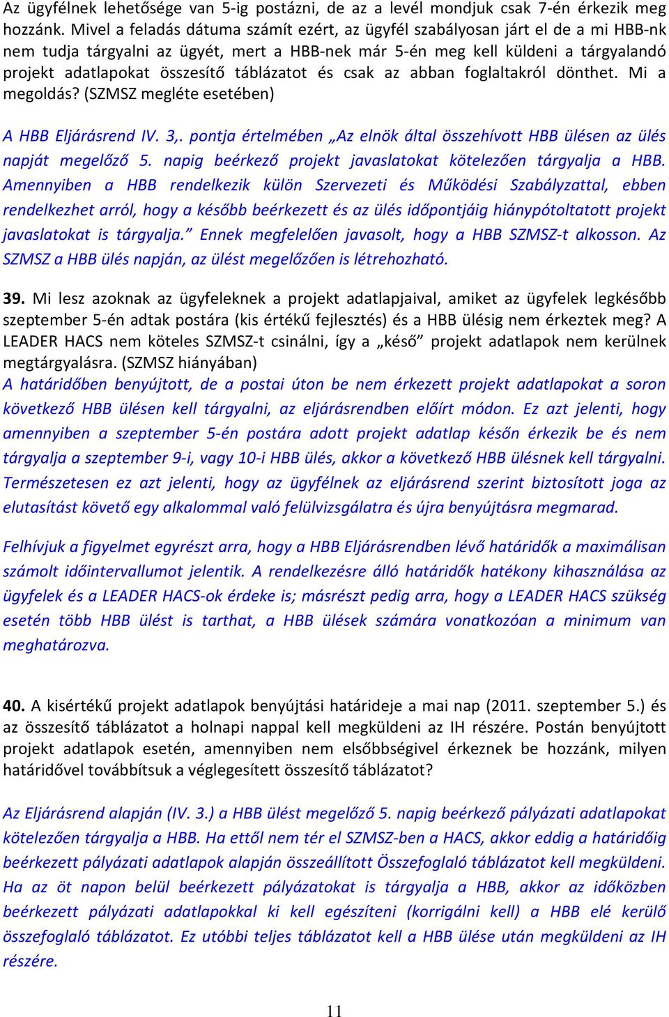 táblázatot és csak az abban foglaltakról dönthet. Mi a megoldás? (SZMSZ megléte esetében) A HBB Eljárásrend IV. 3,. pontja értelmében Az elnök által összehívott HBB ülésen az ülés napját megelőző 5.