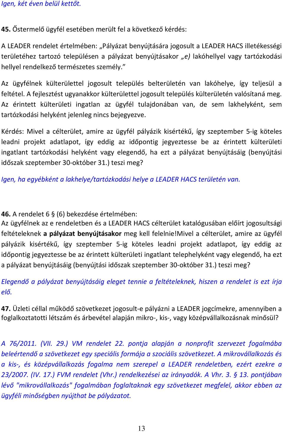 benyújtásakor e) lakóhellyel vagy tartózkodási hellyel rendelkező természetes személy. Az ügyfélnek külterülettel jogosult település belterületén van lakóhelye, így teljesül a feltétel.