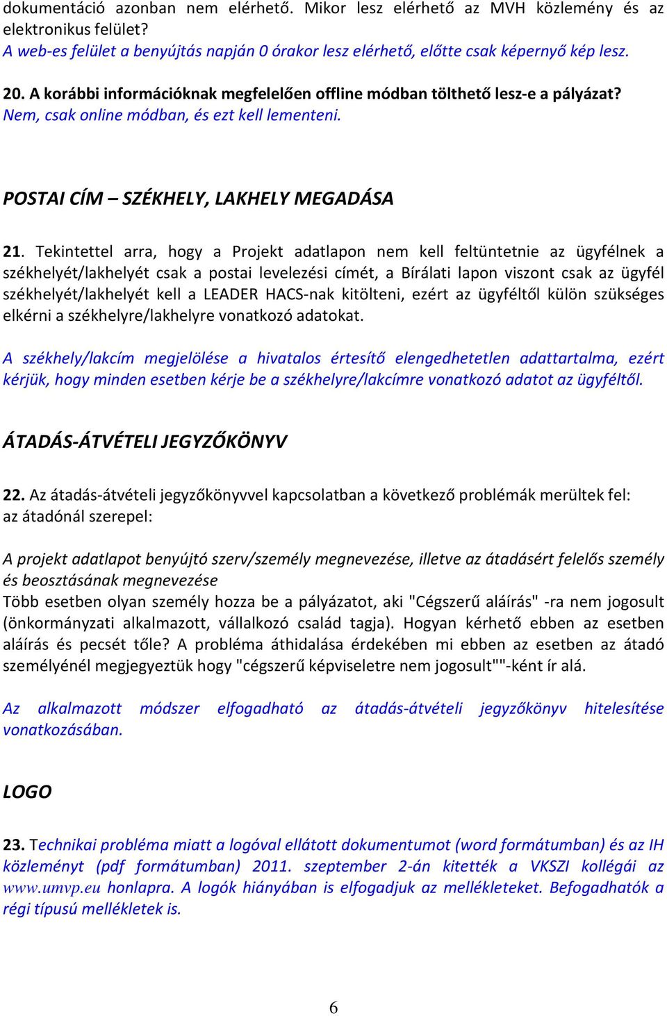 Tekintettel arra, hogy a Projekt adatlapon nem kell feltüntetnie az ügyfélnek a székhelyét/lakhelyét csak a postai levelezési címét, a Bírálati lapon viszont csak az ügyfél székhelyét/lakhelyét kell