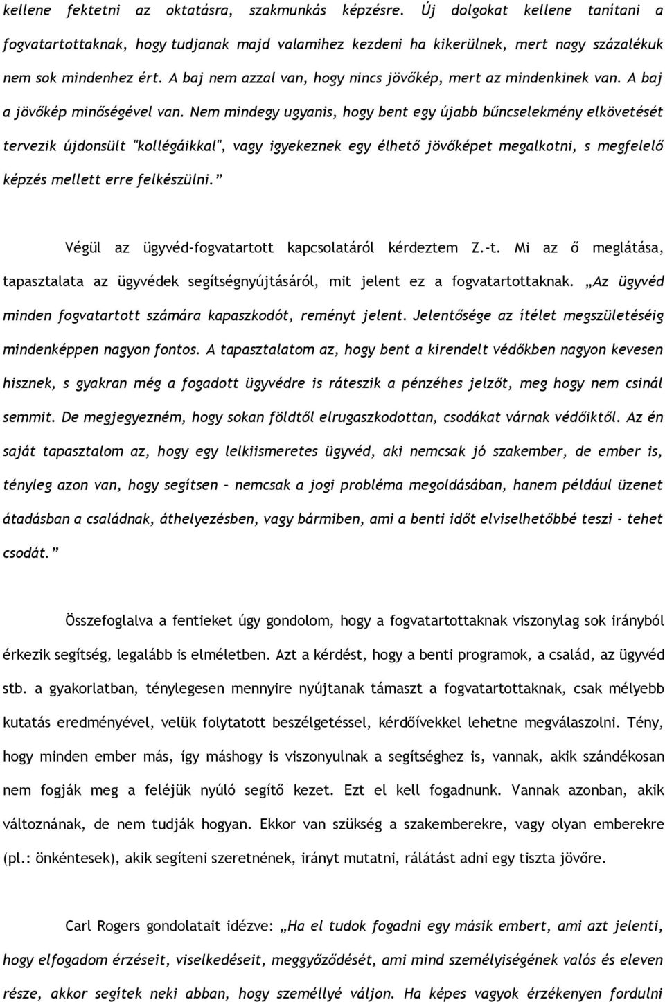 Nem mindegy ugyanis, hogy bent egy újabb bűncselekmény elkövetését tervezik újdonsült "kollégáikkal", vagy igyekeznek egy élhető jövőképet megalkotni, s megfelelő képzés mellett erre felkészülni.