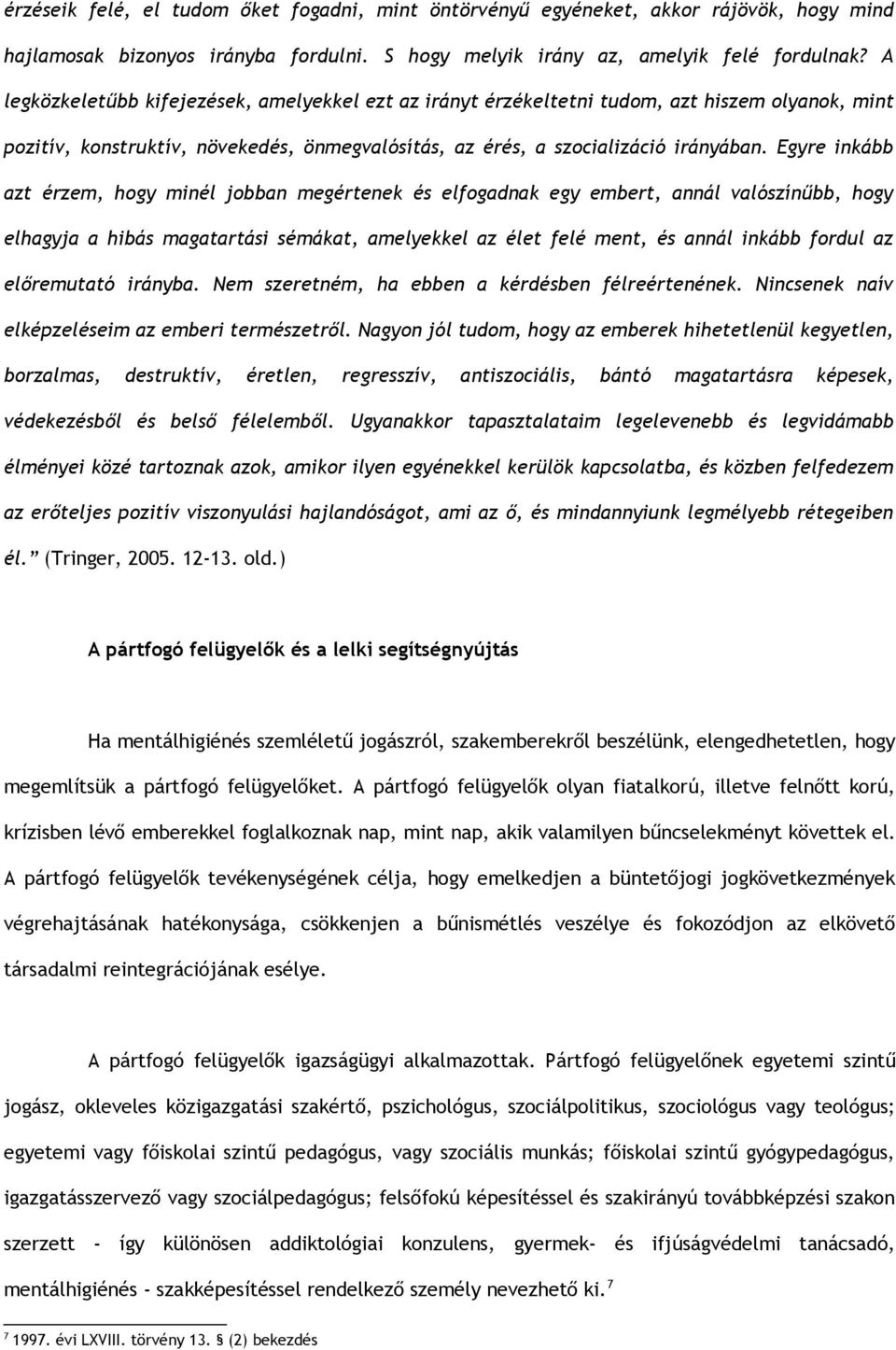 Egyre inkább azt érzem, hogy minél jobban megértenek és elfogadnak egy embert, annál valószínűbb, hogy elhagyja a hibás magatartási sémákat, amelyekkel az élet felé ment, és annál inkább fordul az