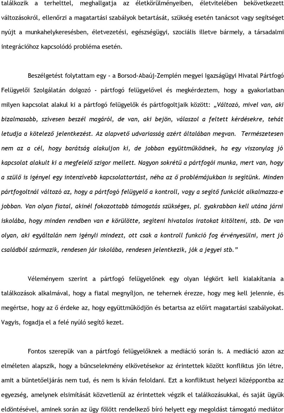 Beszélgetést folytattam egy - a Borsod-Abaúj-Zemplén megyei Igazságügyi Hivatal Pártfogó Felügyelői Szolgálatán dolgozó - pártfogó felügyelővel és megkérdeztem, hogy a gyakorlatban milyen kapcsolat