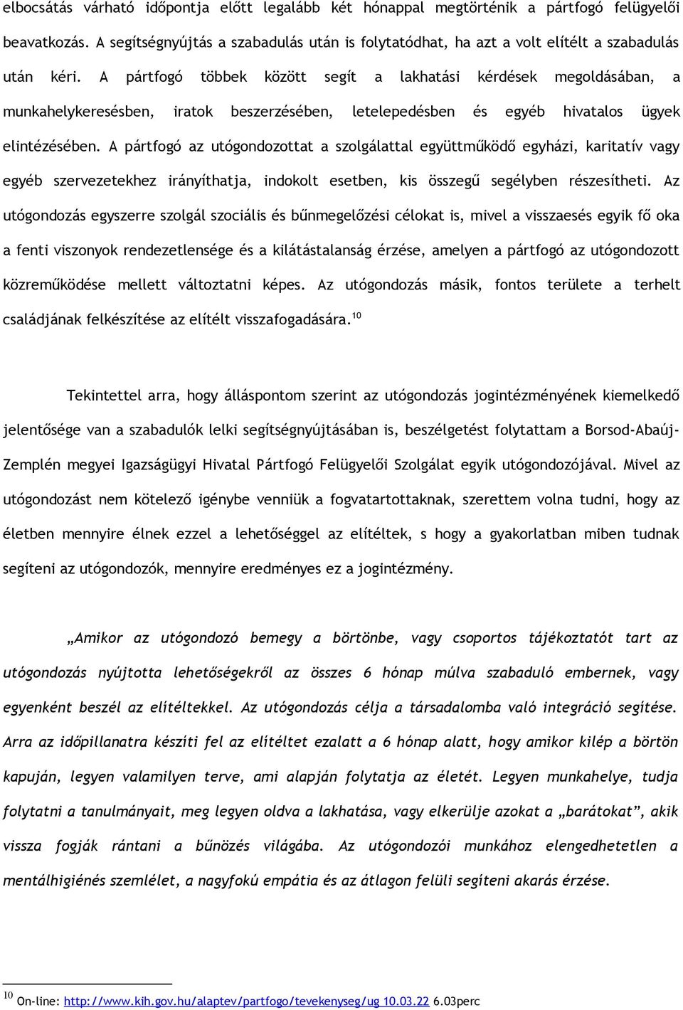 A pártfogó többek között segít a lakhatási kérdések megoldásában, a munkahelykeresésben, iratok beszerzésében, letelepedésben és egyéb hivatalos ügyek elintézésében.