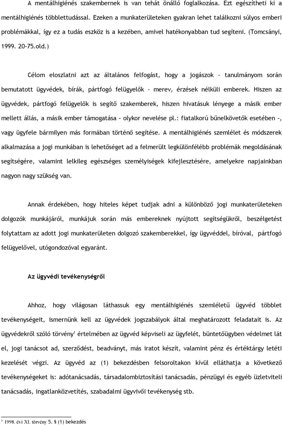 ) Célom eloszlatni azt az általános felfogást, hogy a jogászok tanulmányom során bemutatott ügyvédek, bírák, pártfogó felügyelők merev, érzések nélküli emberek.