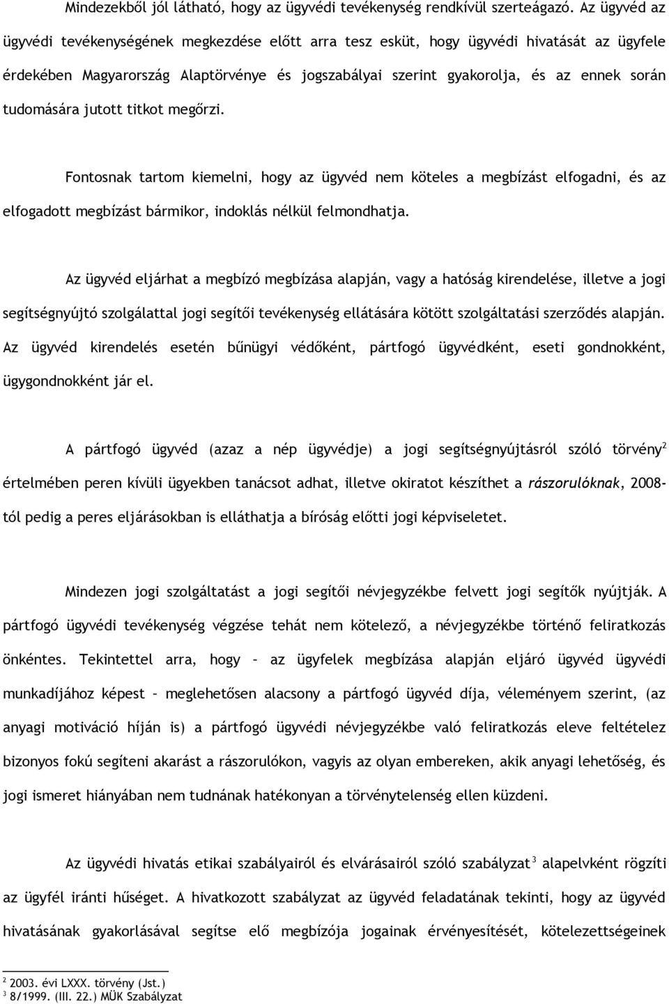 tudomására jutott titkot megőrzi. Fontosnak tartom kiemelni, hogy az ügyvéd nem köteles a megbízást elfogadni, és az elfogadott megbízást bármikor, indoklás nélkül felmondhatja.