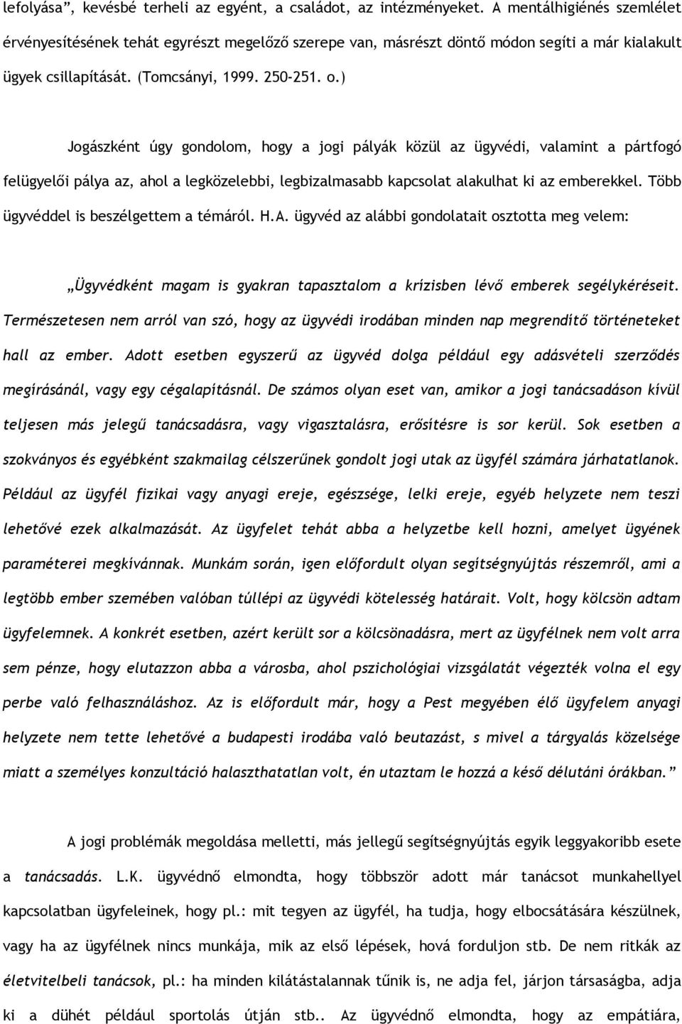 ) Jogászként úgy gondolom, hogy a jogi pályák közül az ügyvédi, valamint a pártfogó felügyelői pálya az, ahol a legközelebbi, legbizalmasabb kapcsolat alakulhat ki az emberekkel.