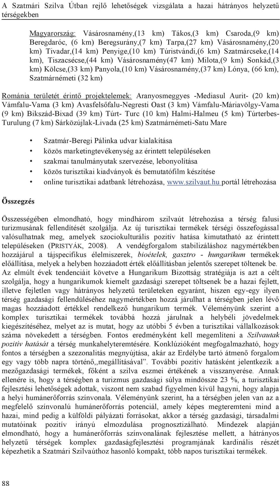 Panyola,(10 km) Vásárosnamény,(37 km) Lónya, (66 km), Szatmárnémeti (32 km) Románia területét érintő projektelemek: Aranyosmeggyes -Mediasul Aurit- (20 km) Vámfalu-Vama (3 km) Avasfelsőfalu-Negresti