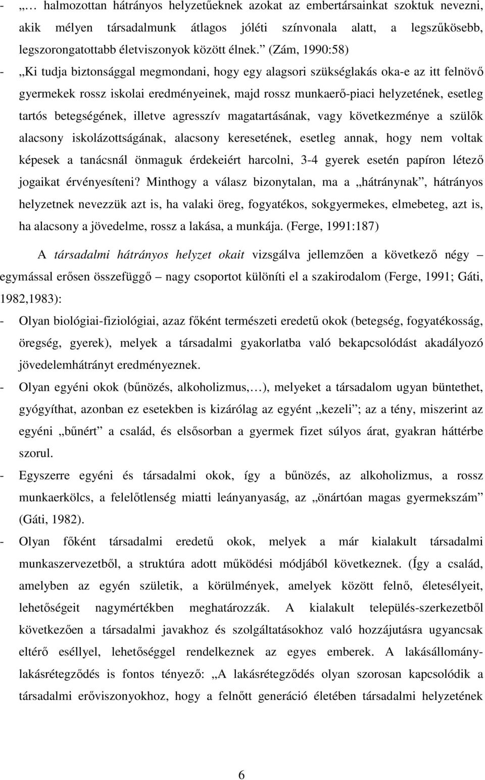 (Zám, 1990:58) - Ki tudja biztonsággal megmondani, hogy egy alagsori szükséglakás oka-e az itt felnövı gyermekek rossz iskolai eredményeinek, majd rossz munkaerı-piaci helyzetének, esetleg tartós