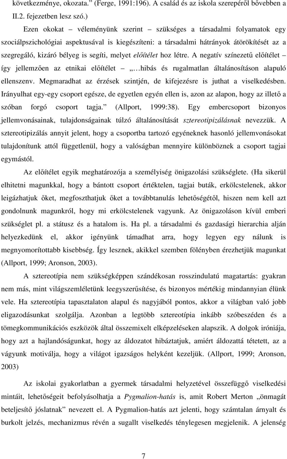 segíti, melyet elıítélet hoz létre. A negatív színezető elıítélet így jellemzıen az etnikai elıítélet hibás és rugalmatlan általánosításon alapuló ellenszenv.