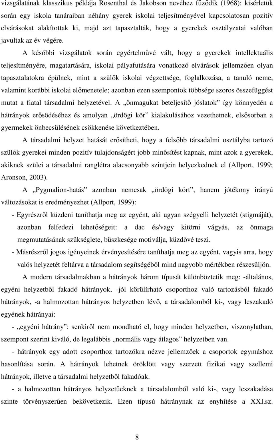 A késıbbi vizsgálatok során egyértelmővé vált, hogy a gyerekek intellektuális teljesítményére, magatartására, iskolai pályafutására vonatkozó elvárások jellemzıen olyan tapasztalatokra épülnek, mint