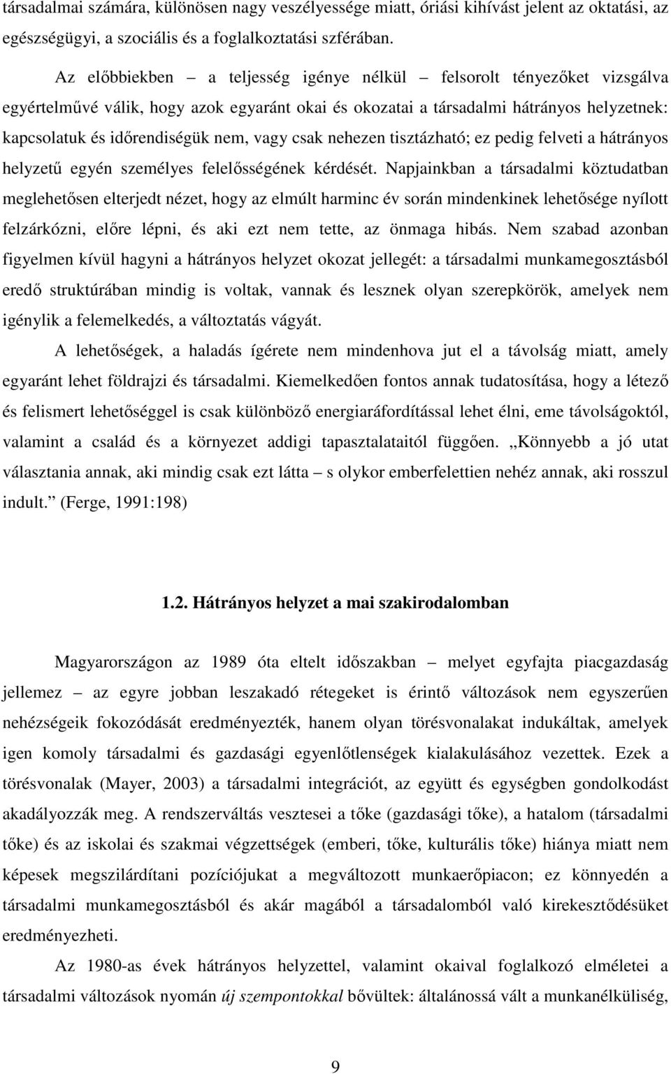 vagy csak nehezen tisztázható; ez pedig felveti a hátrányos helyzető egyén személyes felelısségének kérdését.