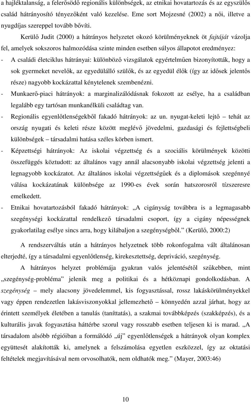 Kerülı Judit (2000) a hátrányos helyzetet okozó körülményeknek öt fajtáját vázolja fel, amelyek sokszoros halmozódása szinte minden esetben súlyos állapotot eredményez: - A családi életciklus