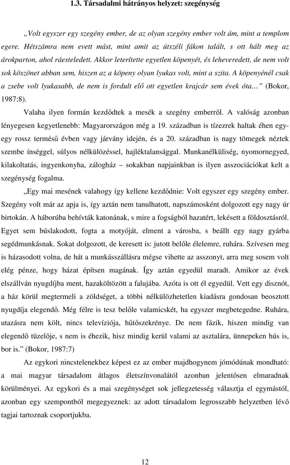 Akkor leterítette egyetlen köpenyét, és leheveredett, de nem volt sok köszönet abban sem, hiszen az a köpeny olyan lyukas volt, mint a szita.