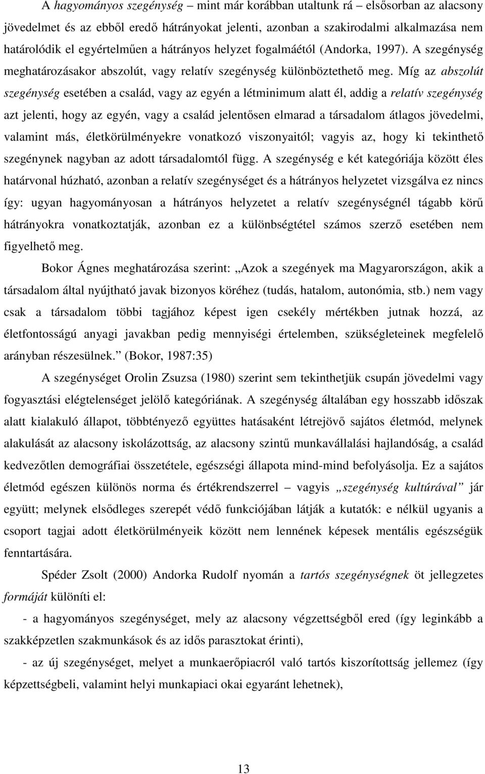 Míg az abszolút szegénység esetében a család, vagy az egyén a létminimum alatt él, addig a relatív szegénység azt jelenti, hogy az egyén, vagy a család jelentısen elmarad a társadalom átlagos