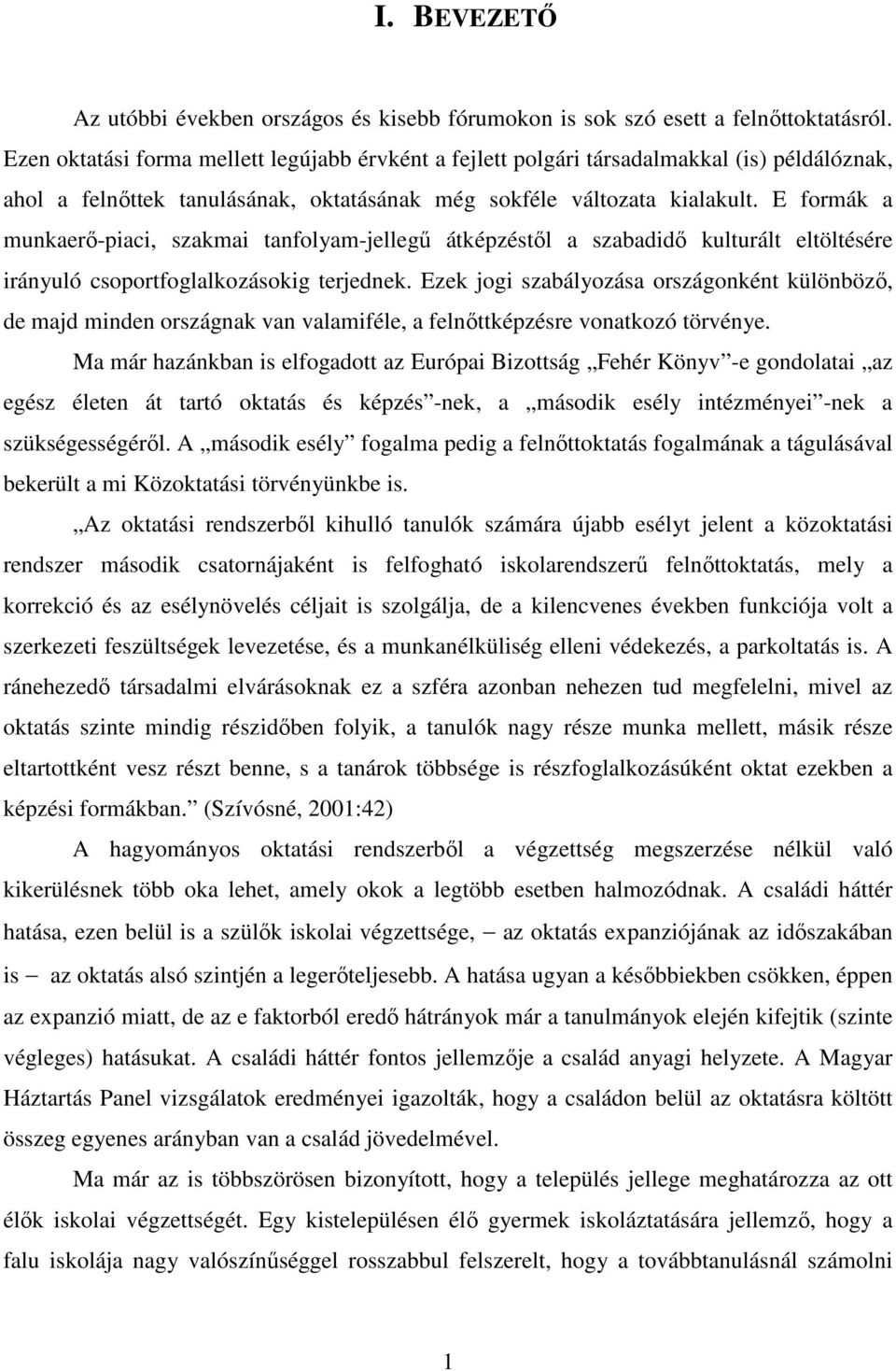 E formák a munkaerı-piaci, szakmai tanfolyam-jellegő átképzéstıl a szabadidı kulturált eltöltésére irányuló csoportfoglalkozásokig terjednek.