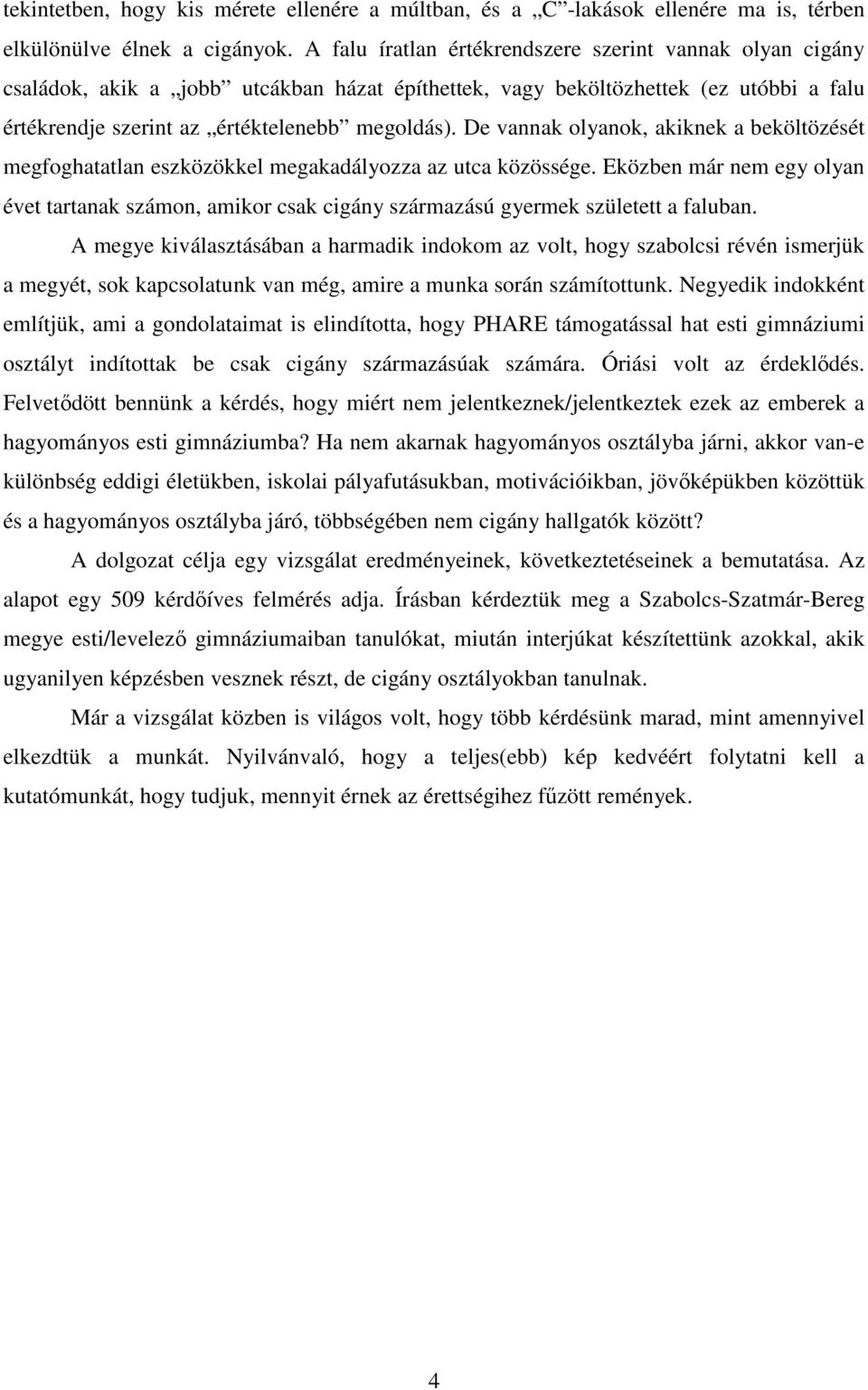 De vannak olyanok, akiknek a beköltözését megfoghatatlan eszközökkel megakadályozza az utca közössége.