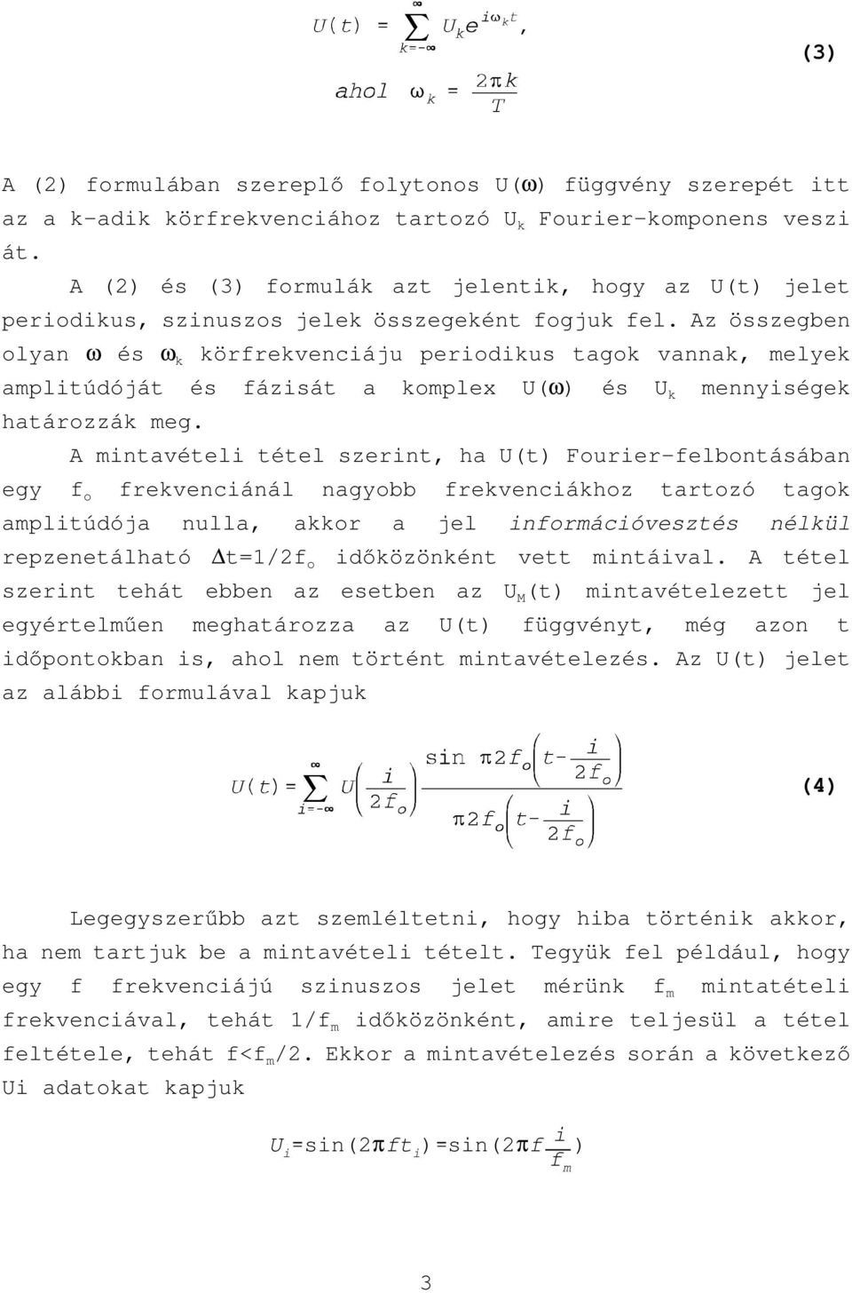 Az összegben olyan ω és ω k körfrekvenciáju periodikus tagok vannak, melyek amplitúdóját és fázisát a komplex U(ω) és U k mennyiségek határozzák meg.