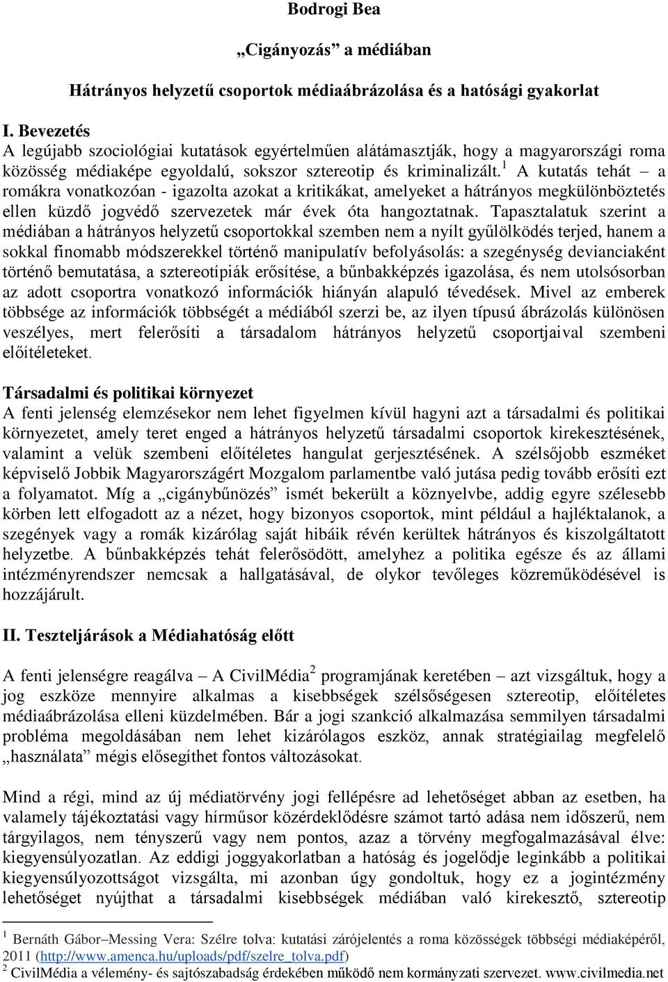 1 A kutatás tehát a romákra vonatkozóan - igazolta azokat a kritikákat, amelyeket a hátrányos megkülönböztetés ellen küzdő jogvédő szervezetek már évek óta hangoztatnak.