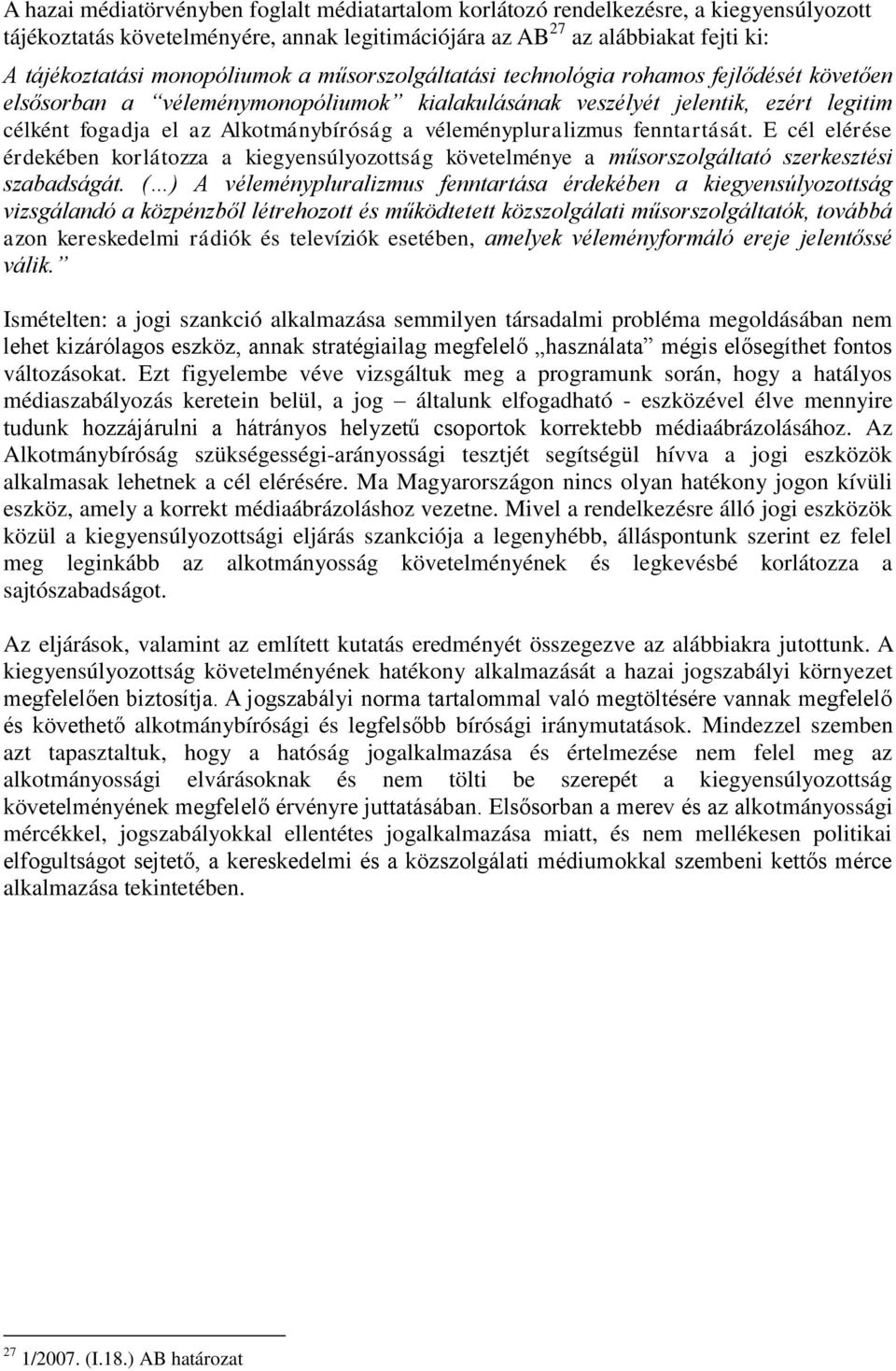 véleménypluralizmus fenntartását. E cél elérése érdekében korlátozza a kiegyensúlyozottság követelménye a műsorszolgáltató szerkesztési szabadságát.