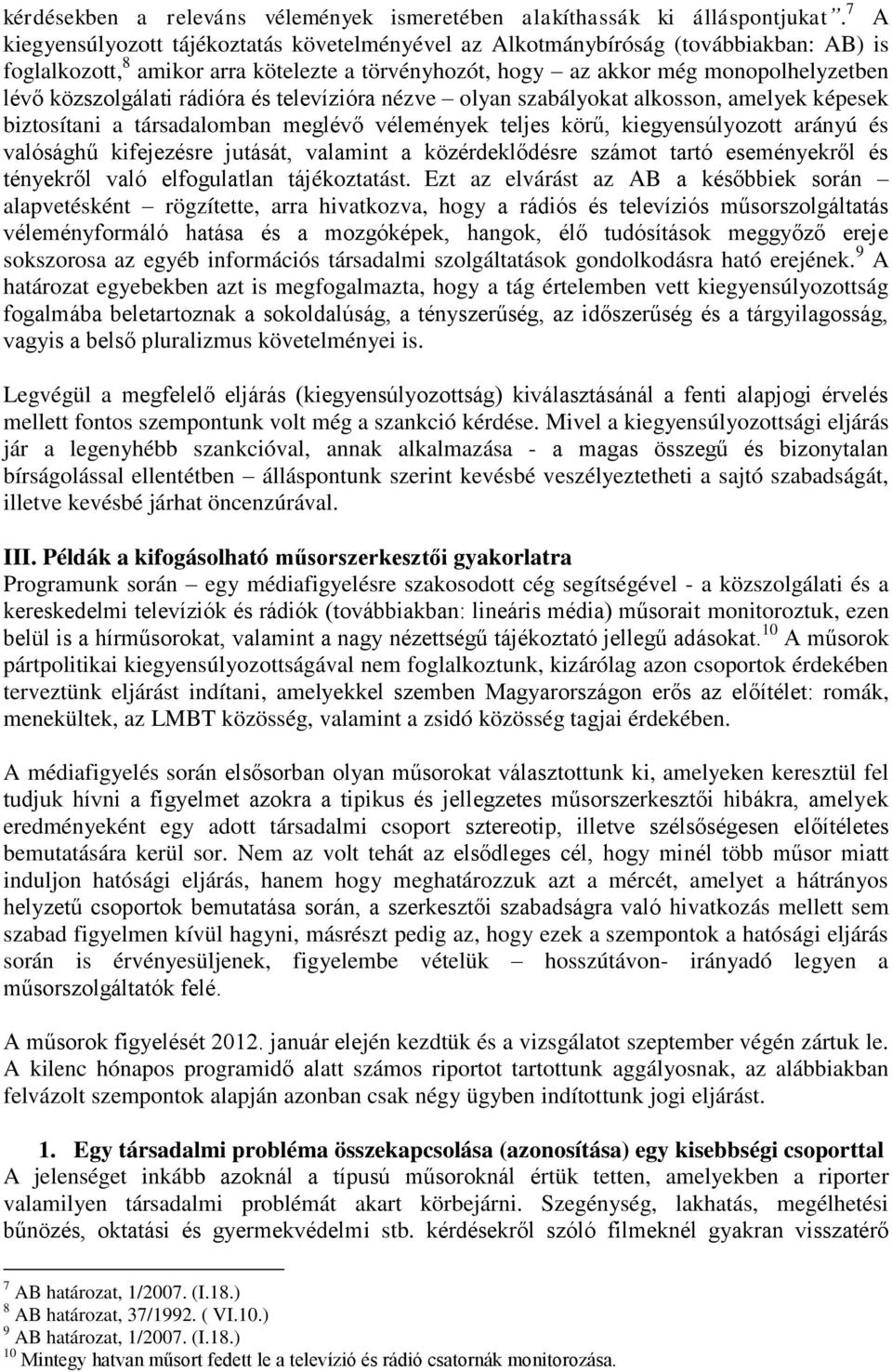 közszolgálati rádióra és televízióra nézve olyan szabályokat alkosson, amelyek képesek biztosítani a társadalomban meglévő vélemények teljes körű, kiegyensúlyozott arányú és valósághű kifejezésre