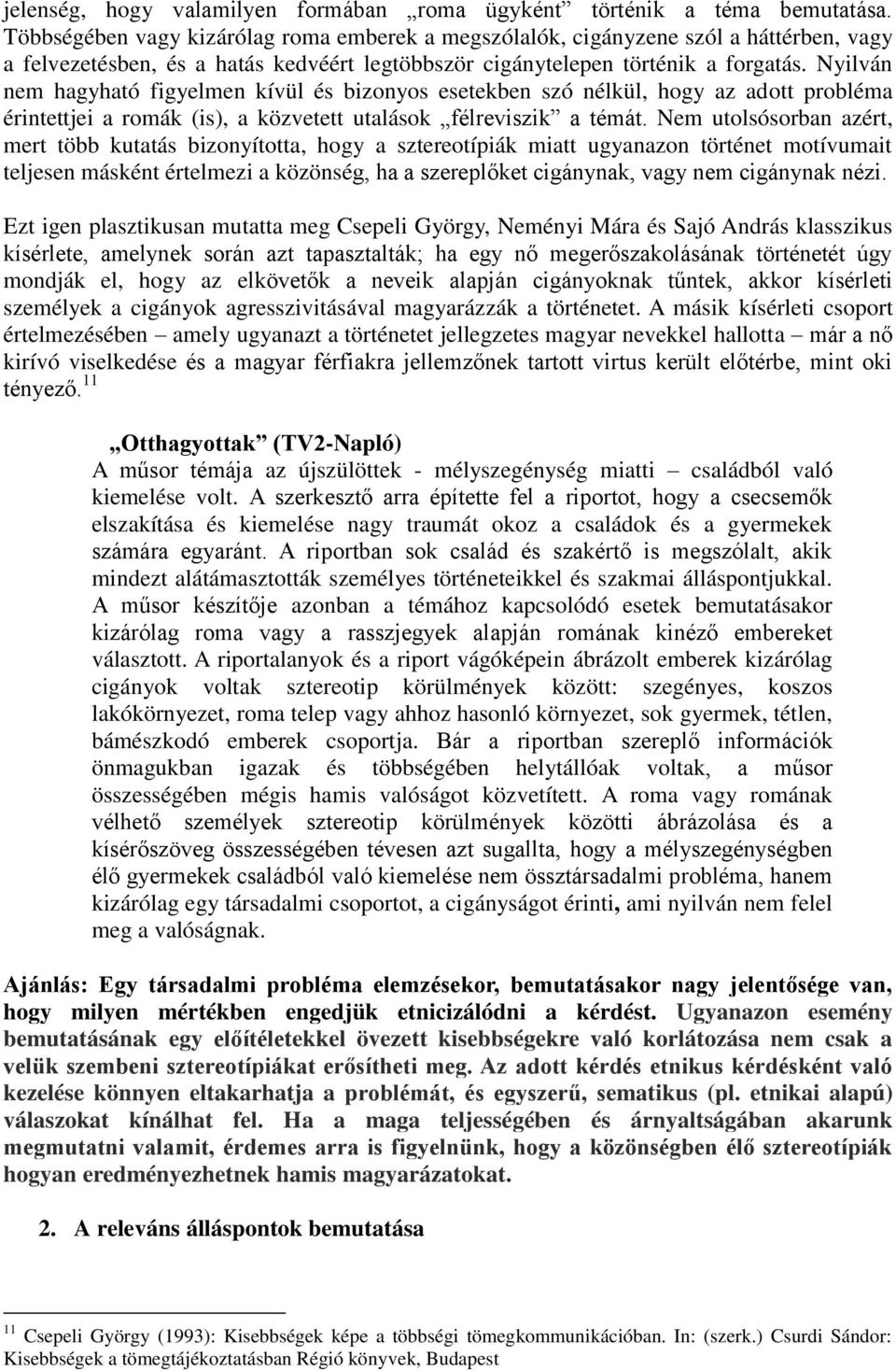 Nyilván nem hagyható figyelmen kívül és bizonyos esetekben szó nélkül, hogy az adott probléma érintettjei a romák (is), a közvetett utalások félreviszik a témát.
