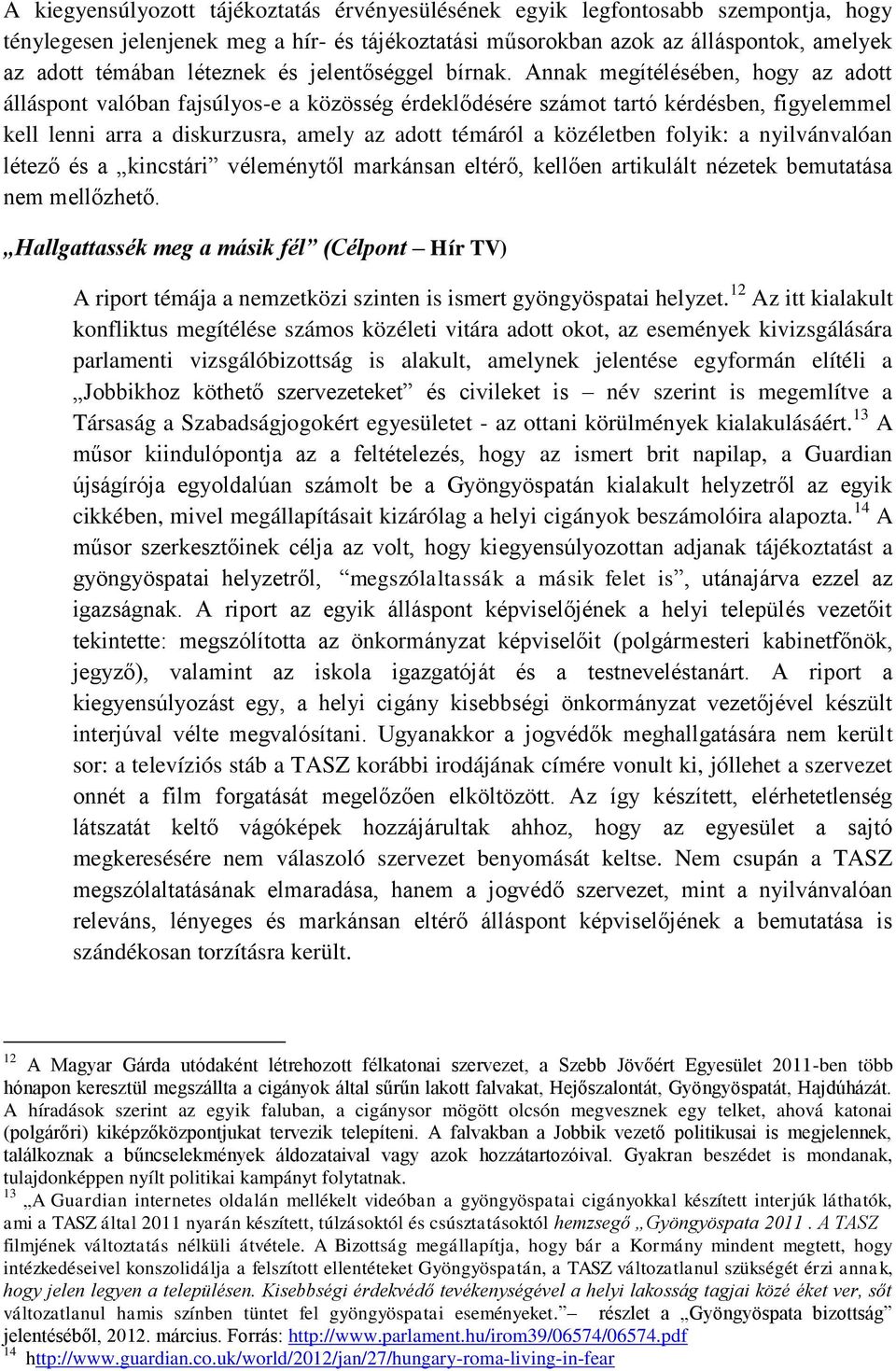 Annak megítélésében, hogy az adott álláspont valóban fajsúlyos-e a közösség érdeklődésére számot tartó kérdésben, figyelemmel kell lenni arra a diskurzusra, amely az adott témáról a közéletben