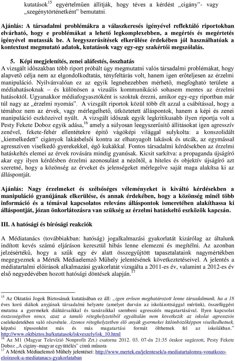 A leegyszerűsítések elkerülése érdekében jól használhatóak a kontextust megmutató adatok, kutatások vagy egy-egy szakértői megszólalás. 5.