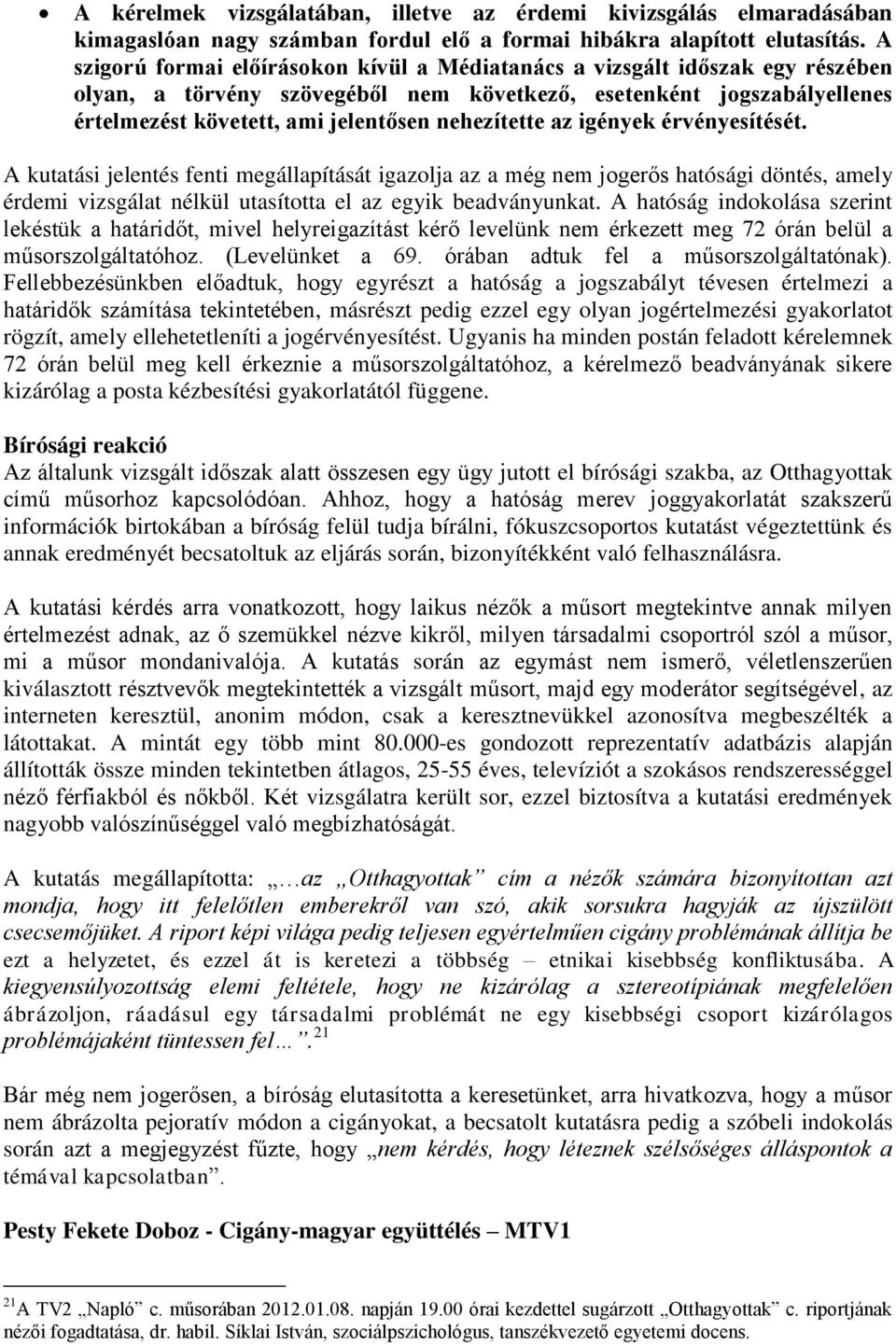 nehezítette az igények érvényesítését. A kutatási jelentés fenti megállapítását igazolja az a még nem jogerős hatósági döntés, amely érdemi vizsgálat nélkül utasította el az egyik beadványunkat.