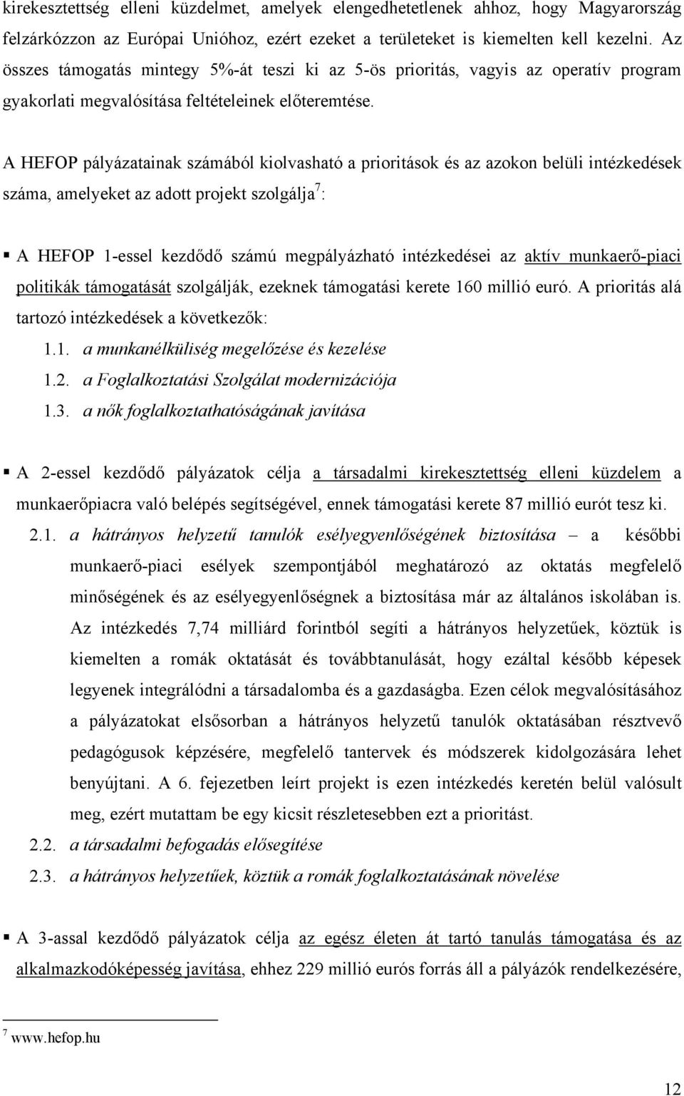 A HEFOP pályázatainak számából kiolvasható a prioritások és az azokon belüli intézkedések száma, amelyeket az adott projekt szolgálja 7 : A HEFOP 1-essel kezdődő számú megpályázható intézkedései az