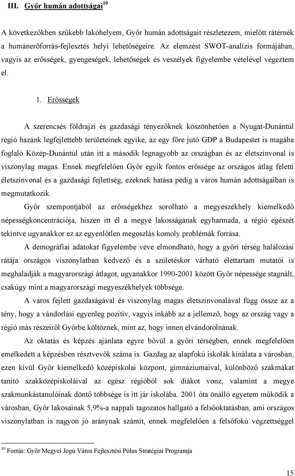 Erősségek A szerencsés földrajzi és gazdasági tényezőknek köszönhetően a Nyugat-Dunántúl régió hazánk legfejlettebb területeinek egyike, az egy főre jutó GDP a Budapestet is magába foglaló