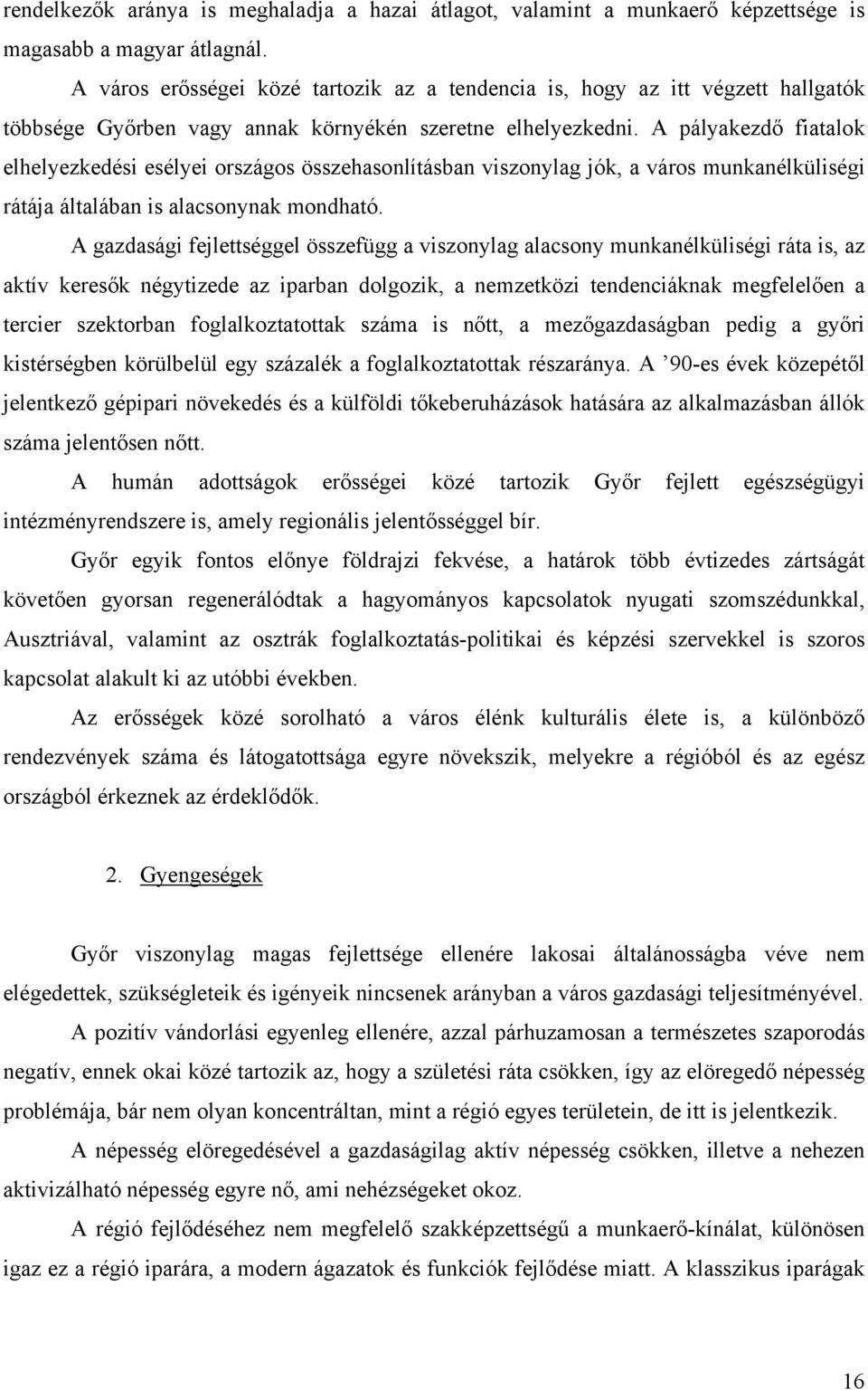 A pályakezdő fiatalok elhelyezkedési esélyei országos összehasonlításban viszonylag jók, a város munkanélküliségi rátája általában is alacsonynak mondható.