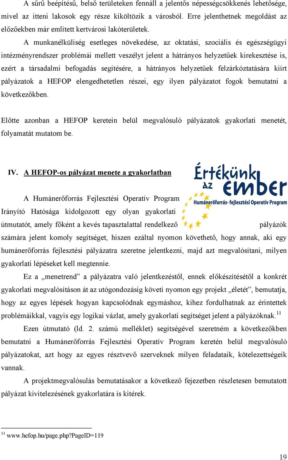 A munkanélküliség esetleges növekedése, az oktatási, szociális és egészségügyi intézményrendszer problémái mellett veszélyt jelent a hátrányos helyzetűek kirekesztése is, ezért a társadalmi befogadás