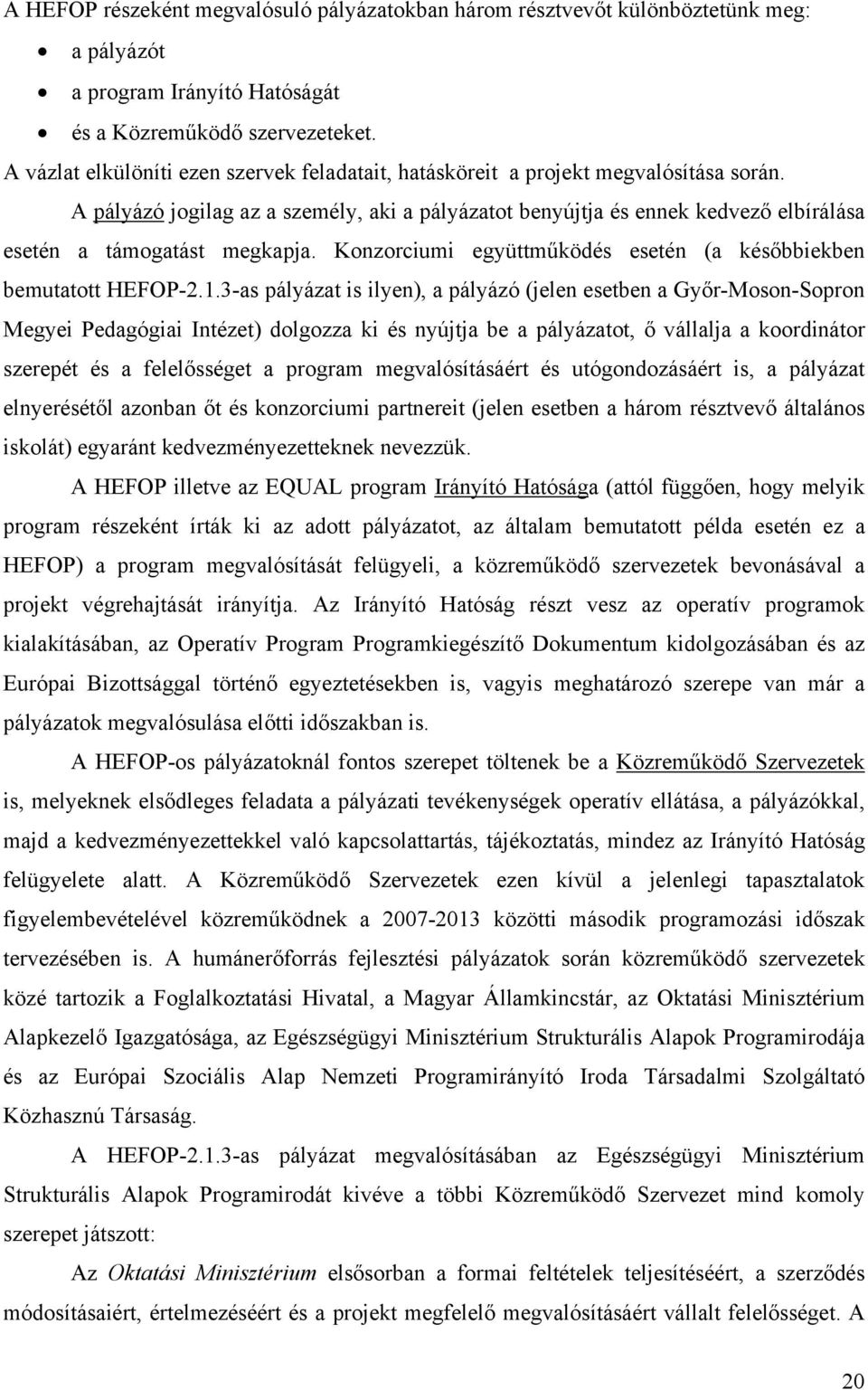 A pályázó jogilag az a személy, aki a pályázatot benyújtja és ennek kedvező elbírálása esetén a támogatást megkapja. Konzorciumi együttműködés esetén (a későbbiekben bemutatott HEFOP-2.1.