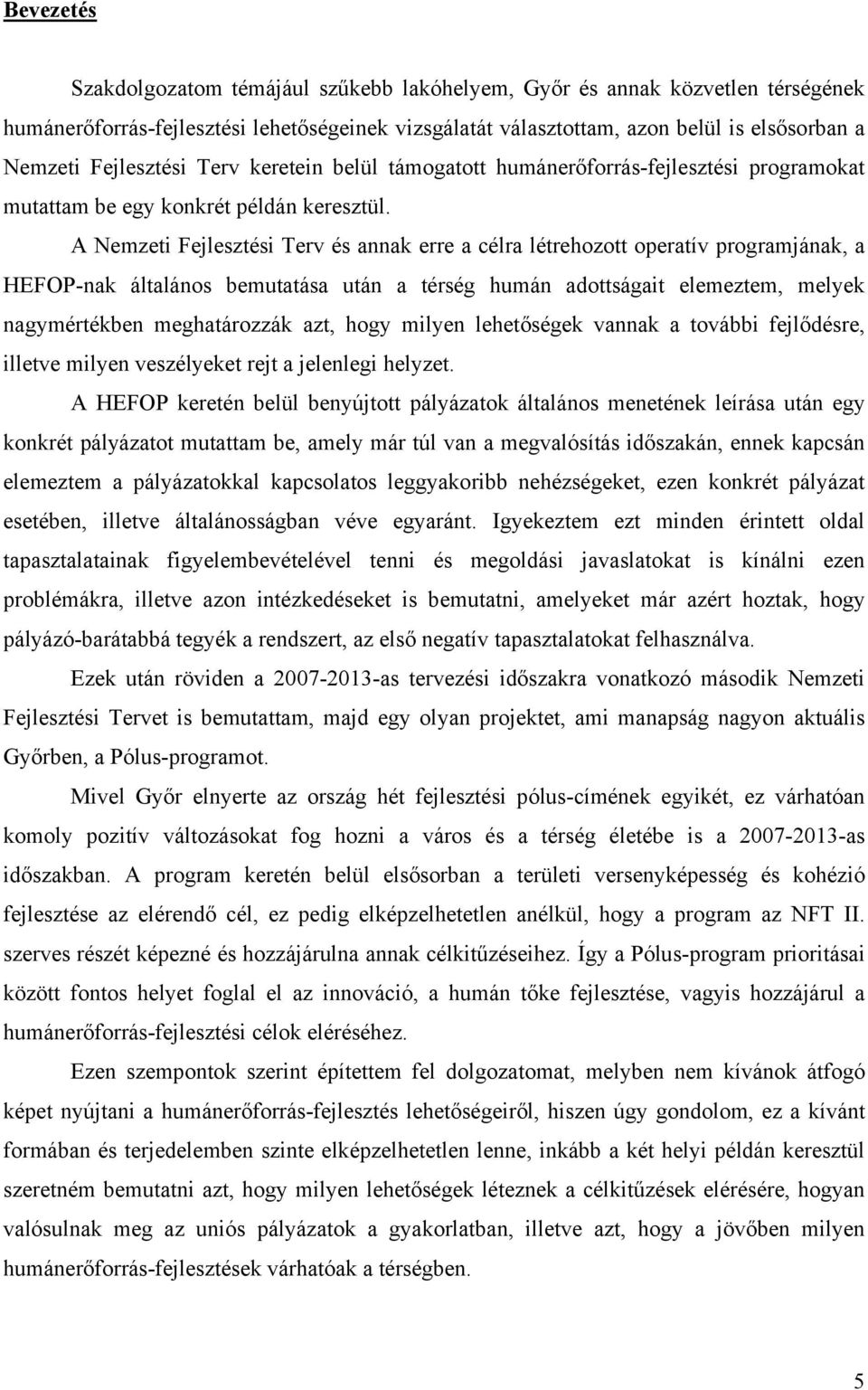 A Nemzeti Fejlesztési Terv és annak erre a célra létrehozott operatív programjának, a HEFOP-nak általános bemutatása után a térség humán adottságait elemeztem, melyek nagymértékben meghatározzák azt,