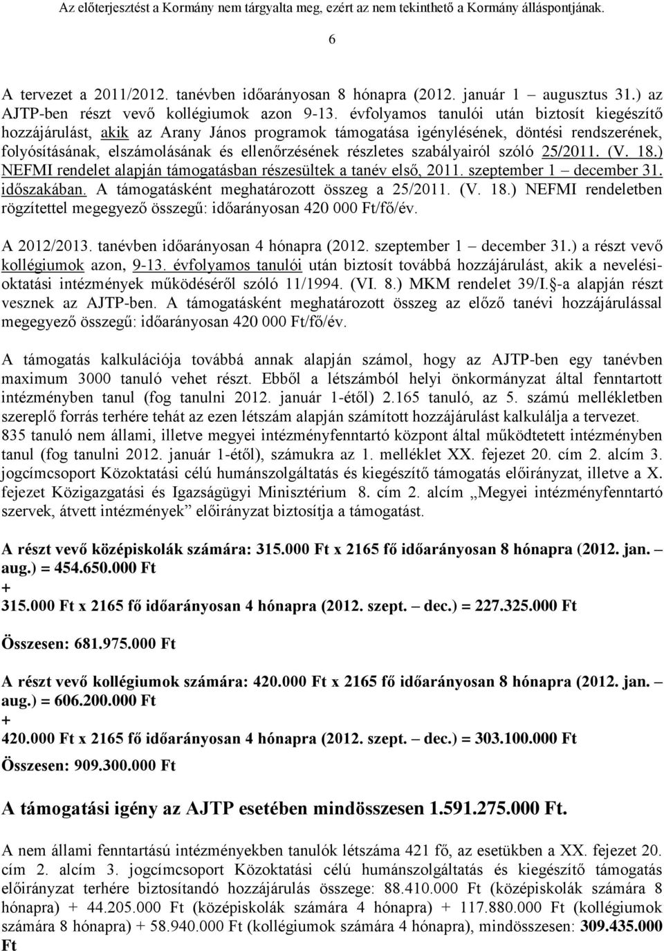 szabályairól szóló 25/2011. (V. 18.) NEFMI rendelet alapján támogatásban részesültek a tanév első, 2011. szeptember 1 december 31. időszakában. A támogatásként meghatározott összeg a 25/2011. (V. 18.) NEFMI rendeletben rögzítettel megegyező összegű: időarányosan 420 000 Ft/fő/év.