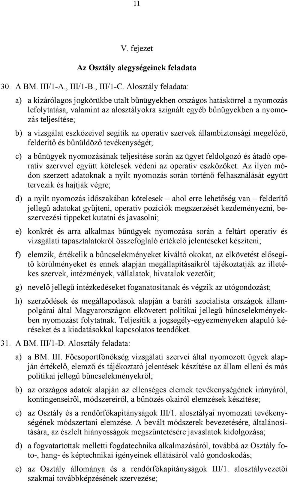 vizsgálat eszközeivel segítik az operatív szervek állambiztonsági megelőző, felderítő és bűnüldöző tevékenységét; c) a bűnügyek nyomozásának teljesítése során az ügyet feldolgozó és átadó operatív