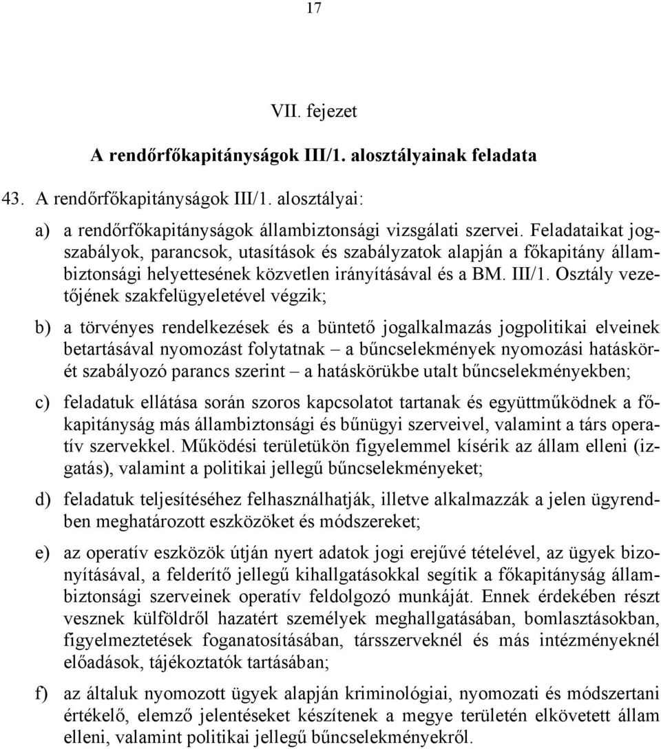 Osztály vezetőjének szakfelügyeletével végzik; b) a törvényes rendelkezések és a büntető jogalkalmazás jogpolitikai elveinek betartásával nyomozást folytatnak a bűncselekmények nyomozási hatáskörét