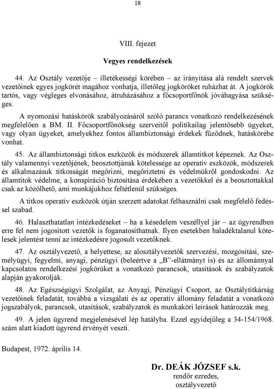 Főcsoportfőnökség szerveitől politikailag jelentősebb ügyeket, vagy olyan ügyeket, amelyekhez fontos állambiztonsági érdekek fűződnek, hatáskörébe vonhat. 45.