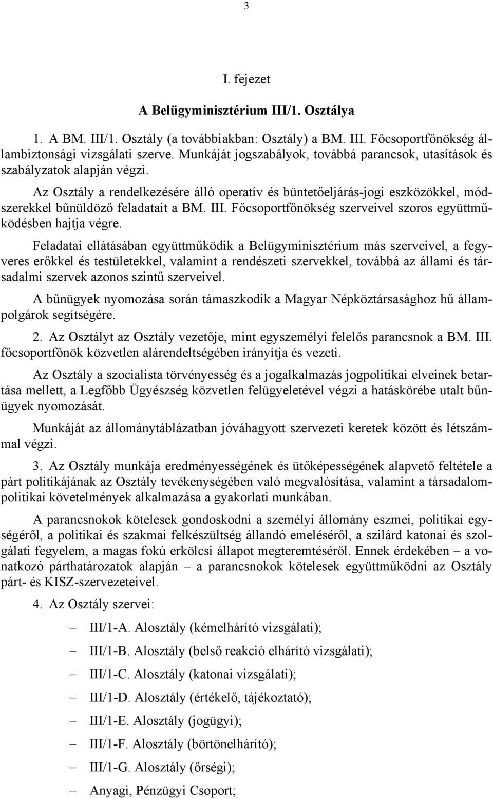 Az Osztály a rendelkezésére álló operatív és büntetőeljárás-jogi eszközökkel, módszerekkel bűnüldöző feladatait a BM. III. Főcsoportfőnökség szerveivel szoros együttműködésben hajtja végre.