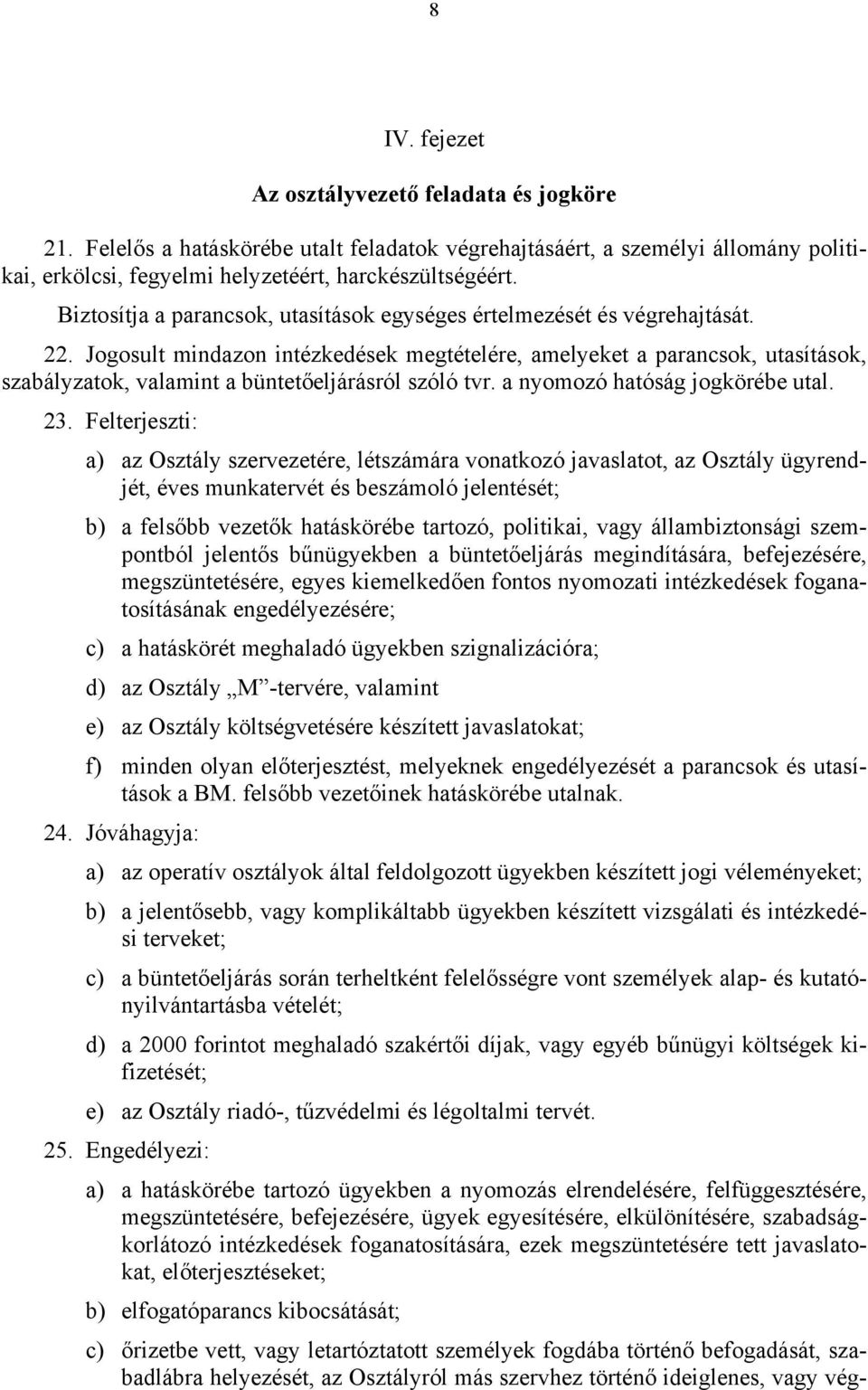 Jogosult mindazon intézkedések megtételére, amelyeket a parancsok, utasítások, szabályzatok, valamint a büntetőeljárásról szóló tvr. a nyomozó hatóság jogkörébe utal. 23.