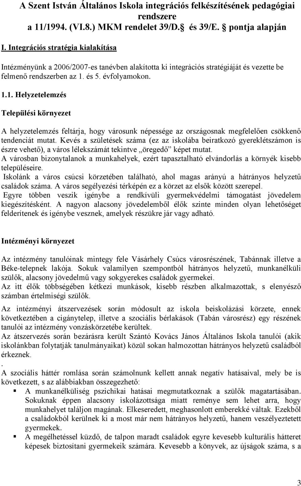 és 5. évfolyamokon. 1.1. Helyzetelemzés Települési környezet A helyzetelemzés feltárja, hogy városunk népessége az országosnak megfelelően csökkenő tendenciát mutat.