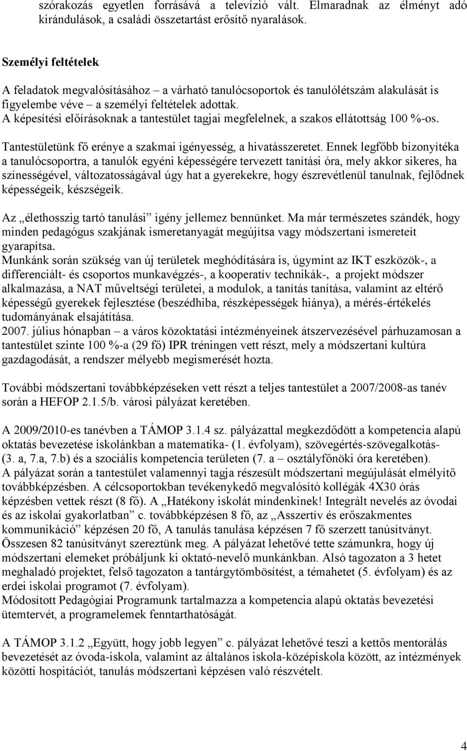 A képesítési előírásoknak a tantestület tagjai megfelelnek, a szakos ellátottság 100 %-os. Tantestületünk fő erénye a szakmai igényesség, a hivatásszeretet.