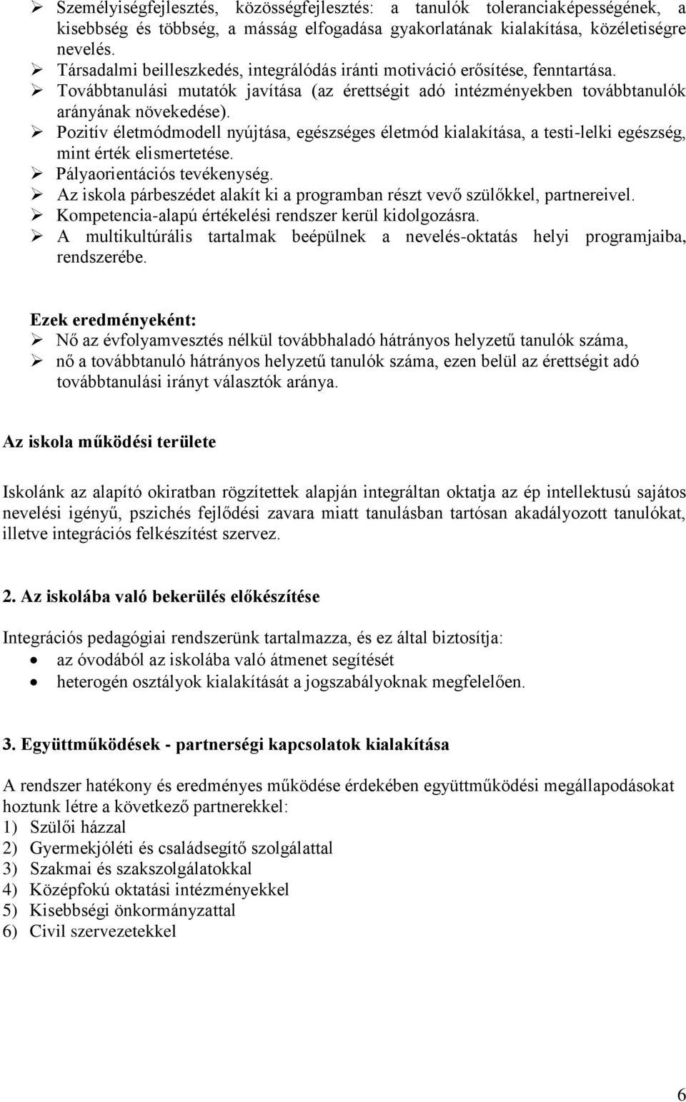 Pozitív életmódmodell nyújtása, egészséges életmód kialakítása, a testi-lelki egészség, mint érték elismertetése. Pályaorientációs tevékenység.