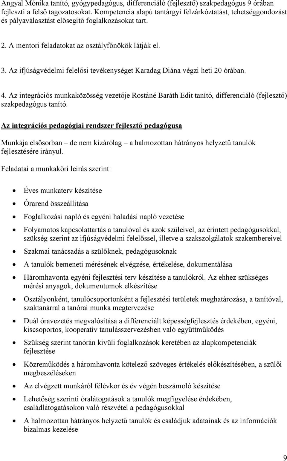 Az ifjúságvédelmi felelősi tevékenységet Karadag Diána végzi heti 20 órában. 4. Az integrációs munkaközösség vezetője Rostáné Baráth Edit tanító, differenciáló (fejlesztő) szakpedagógus tanító.