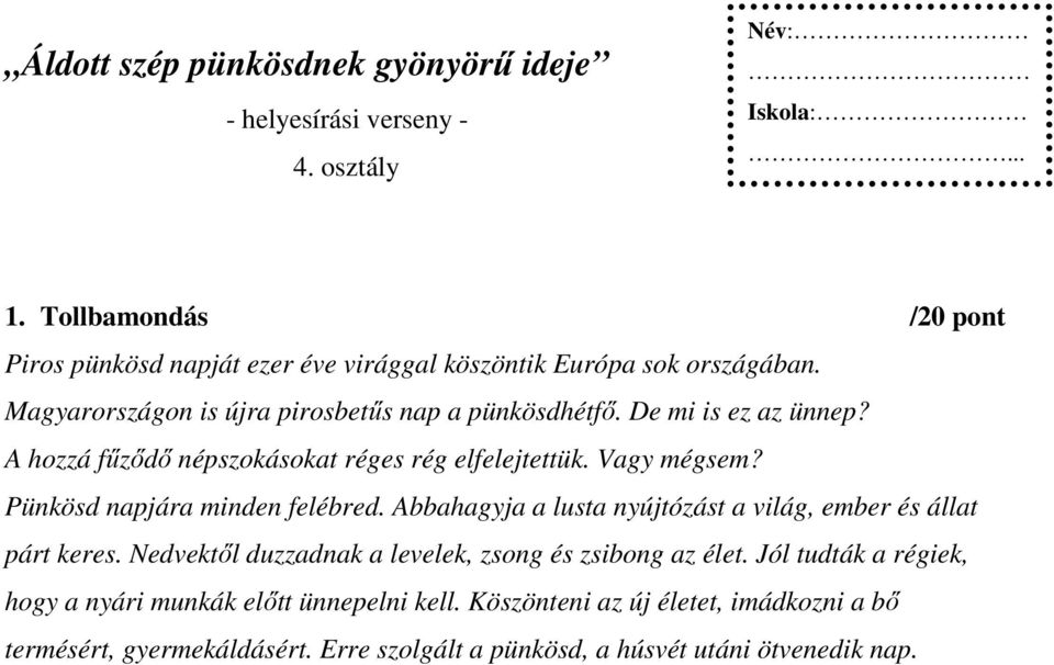 De mi is ez az ünnep? A hozzá fűződő népszokásokat réges rég elfelejtettük. Vagy mégsem? Pünkösd napjára minden felébred.