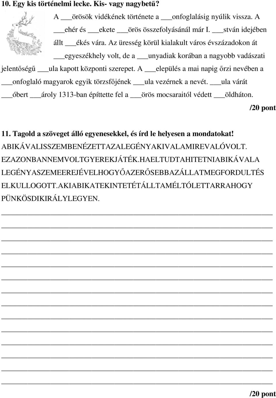 A elepülés a mai napig őrzi nevében a onfoglaló magyarok egyik törzsfőjének ula vezérnek a nevét. ula várát óbert ároly 1313-ban építtette fel a örös mocsaraitól védett öldháton. /20 pont 11.